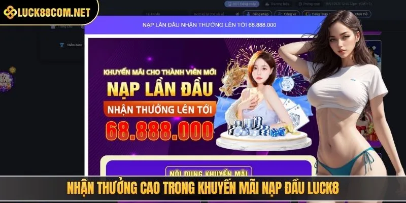 Nhận thưởng cao trong khuyến mãi nạp đầu LUCK8